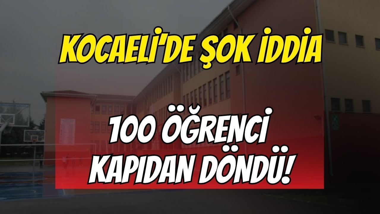 Kocaeli’de Şok İddia: 100 Öğrenci Kapıdan Döndü!