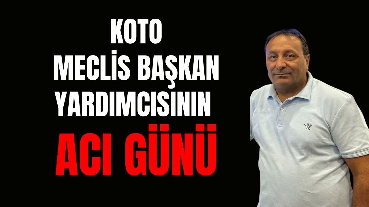 KOTO Meclis Başkan Yardımcısı İbrahim İkiz’in Acı Günü