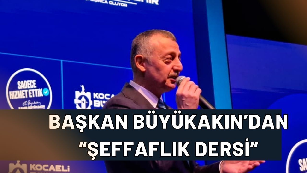 Tahir Büyükakın’dan Kocaeli’de Şeffaflık Dersi: "Asil Olan Millettir