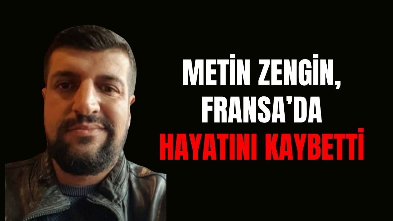 Körfezli Metin Zengin Fransa'da Hayatını Kaybetti