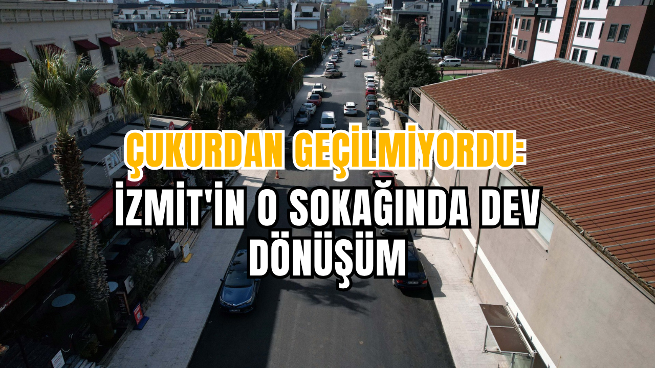 Çukurdan Geçilmiyordu: İzmit'in O Sokağında Dev Dönüşüm