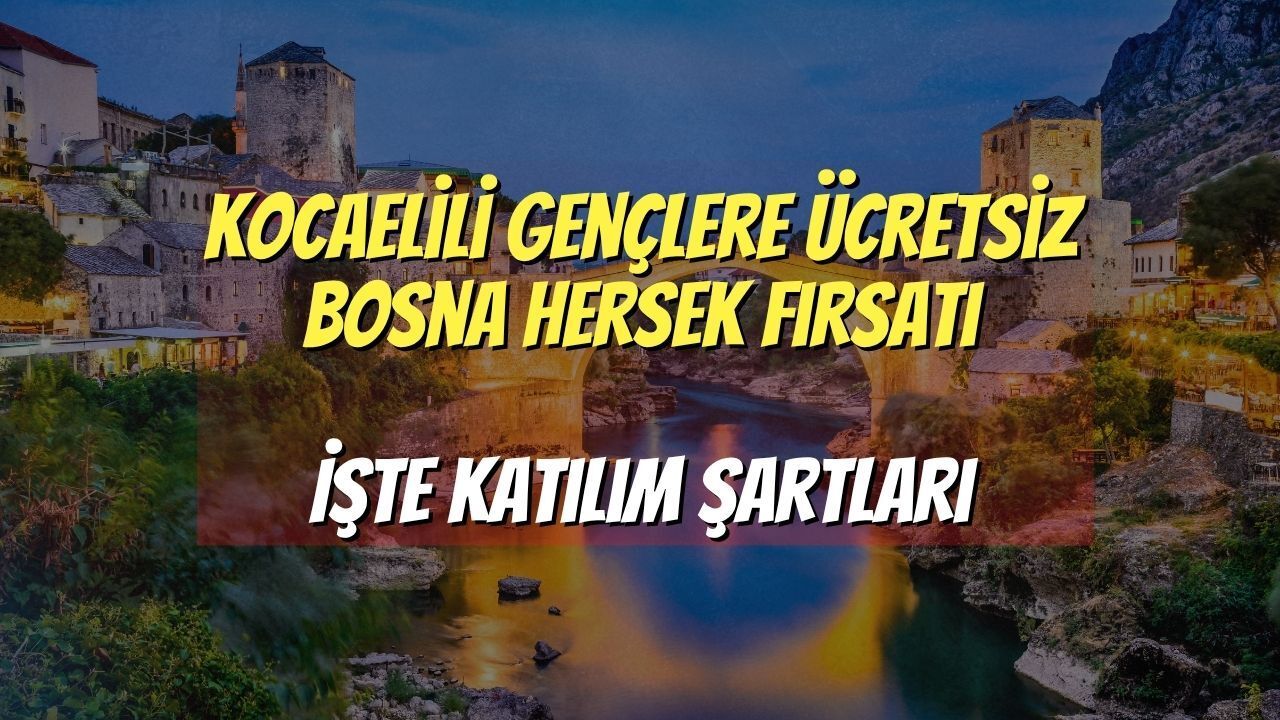 Kocaelili Gençlere Ücretsiz Bosna Hersek Fırsatı: İşte Katılım Şartları