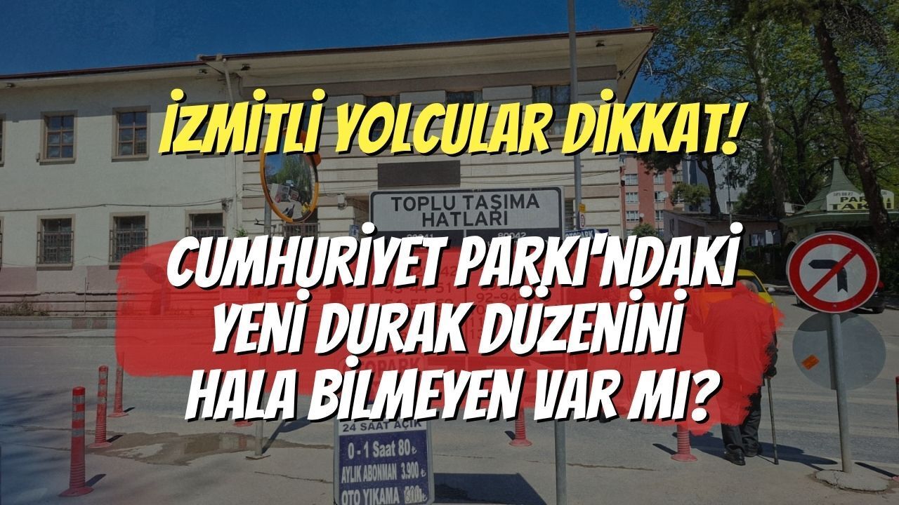 İzmitli Yolcular Dikkat! Cumhuriyet Parkı'ndaki Yeni Durak Düzenini Hala Bilmeyen Var mı?