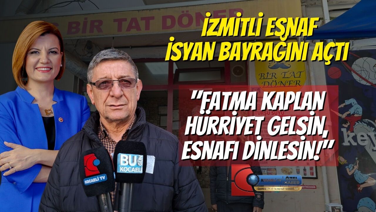 İzmitli Esnaf İsyan Bayrağını Açtı: Fatma Kaplan Hürriyet Gelsin, Esnafı Dinlesin!