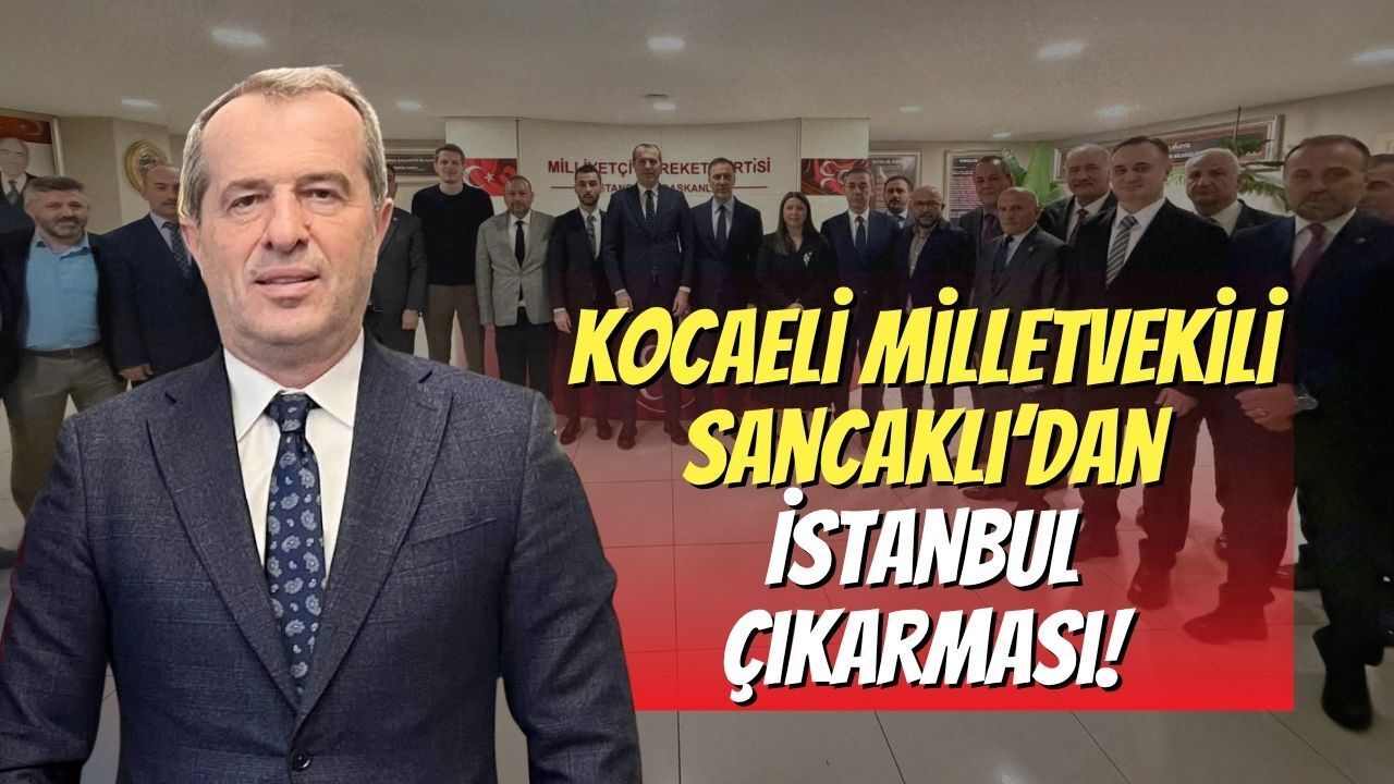 Kocaeli Milletvekili Sancaklı’dan İstanbul Çıkarması!