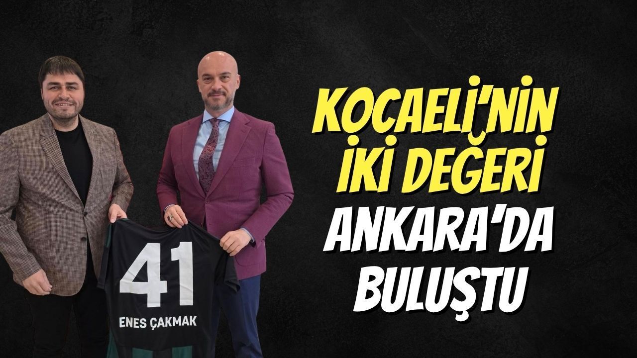 Kocaeli’nin İki Değeri Ankara’da Buluştu