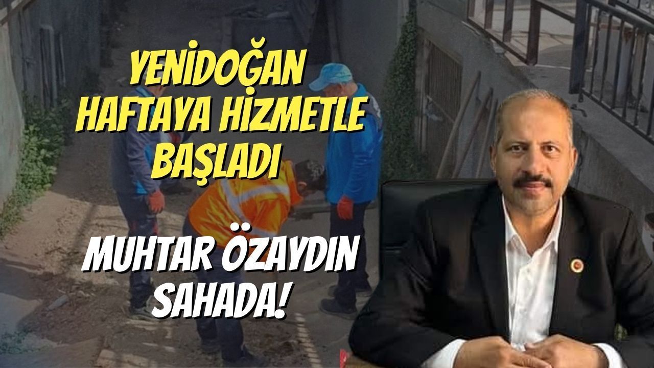 Yenidoğan Haftaya Hizmetle Başladı: Muhtar Özaydın Sahada!
