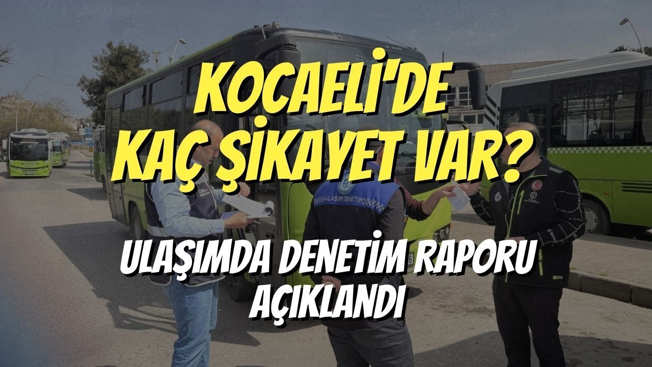 Kocaeli'de Kaç Şikayet Var? Ulaşımda Denetim Raporu Açıklandı