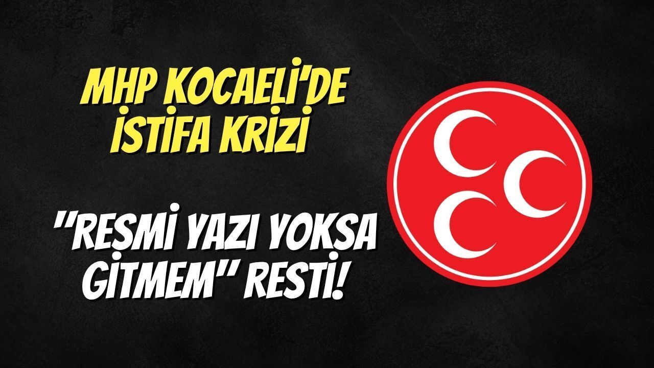 Mhp Kocaeli’de İstifa Krizi: Arapoğlu’ndan "Resmi Yazı Yoksa Gitmem" Resti!