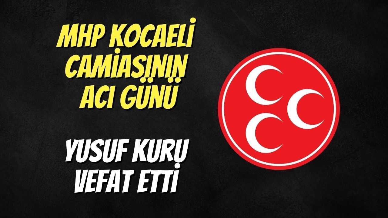 MHP Kocaeli Camiasının Acı Günü: Yusuf Kuru Vefat Etti