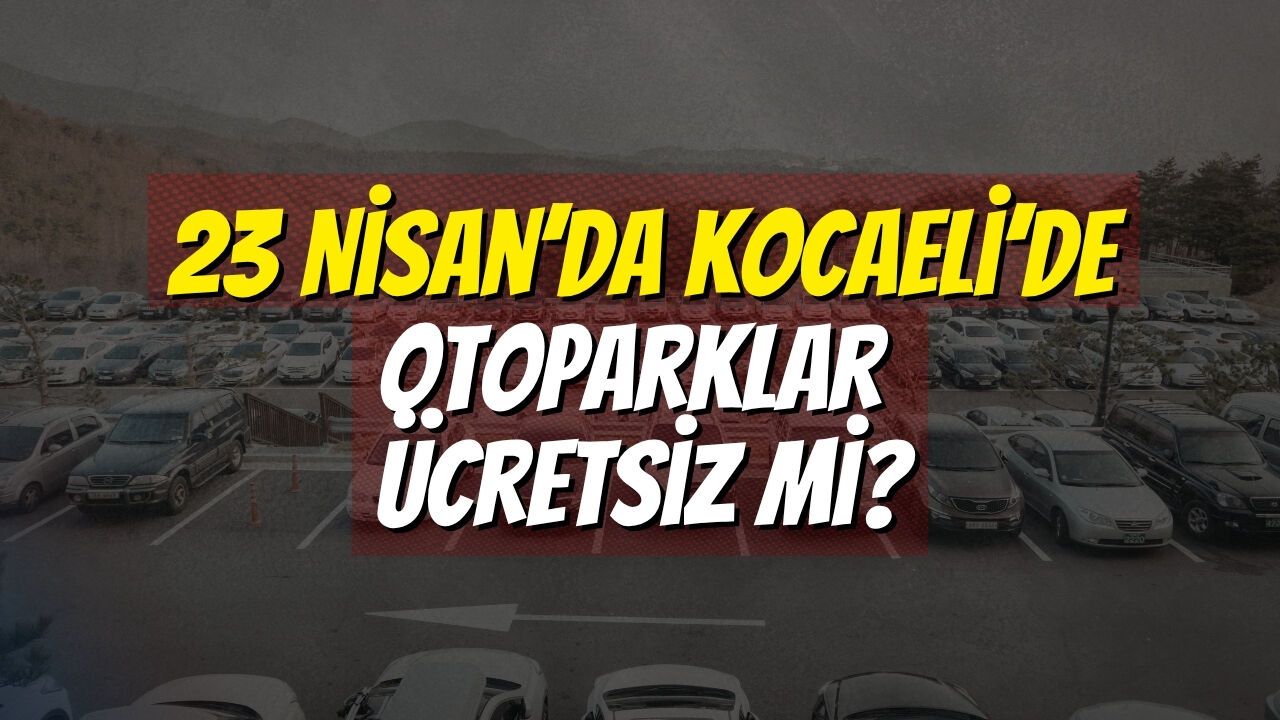 23 Nisan’da Kocaeli’de Otoparklar Ücretsiz mi?