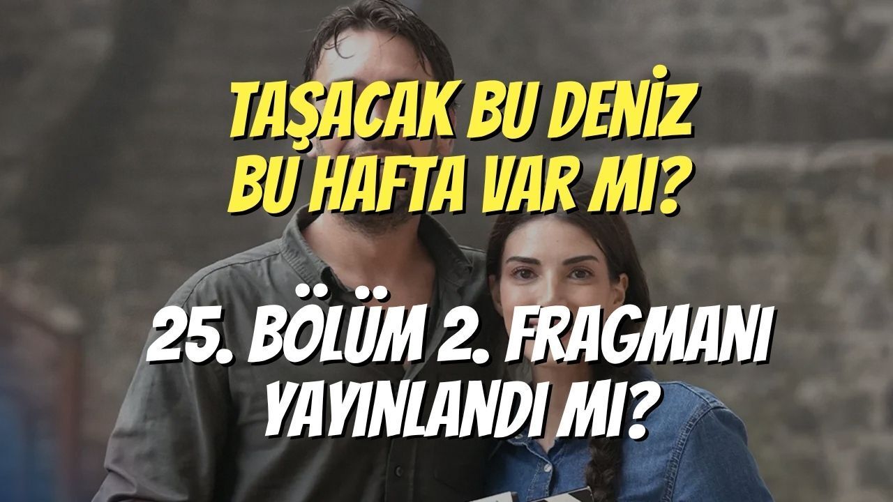 Taşacak Bu Deniz Bu Hafta Var Mı? 25. Bölüm 2. Fragmanı Yayınlandı mı?