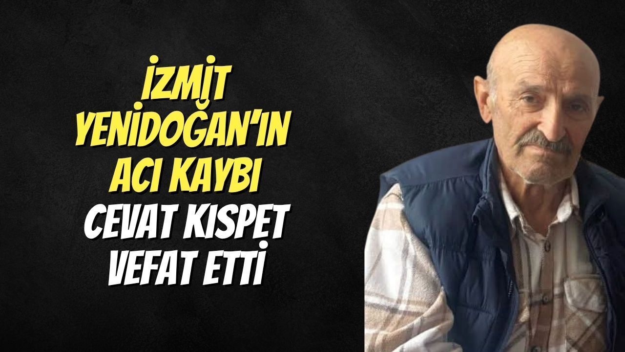 İzmit Yenidoğan’ın Acı Kaybı: Cevat Kıspet Vefat Etti