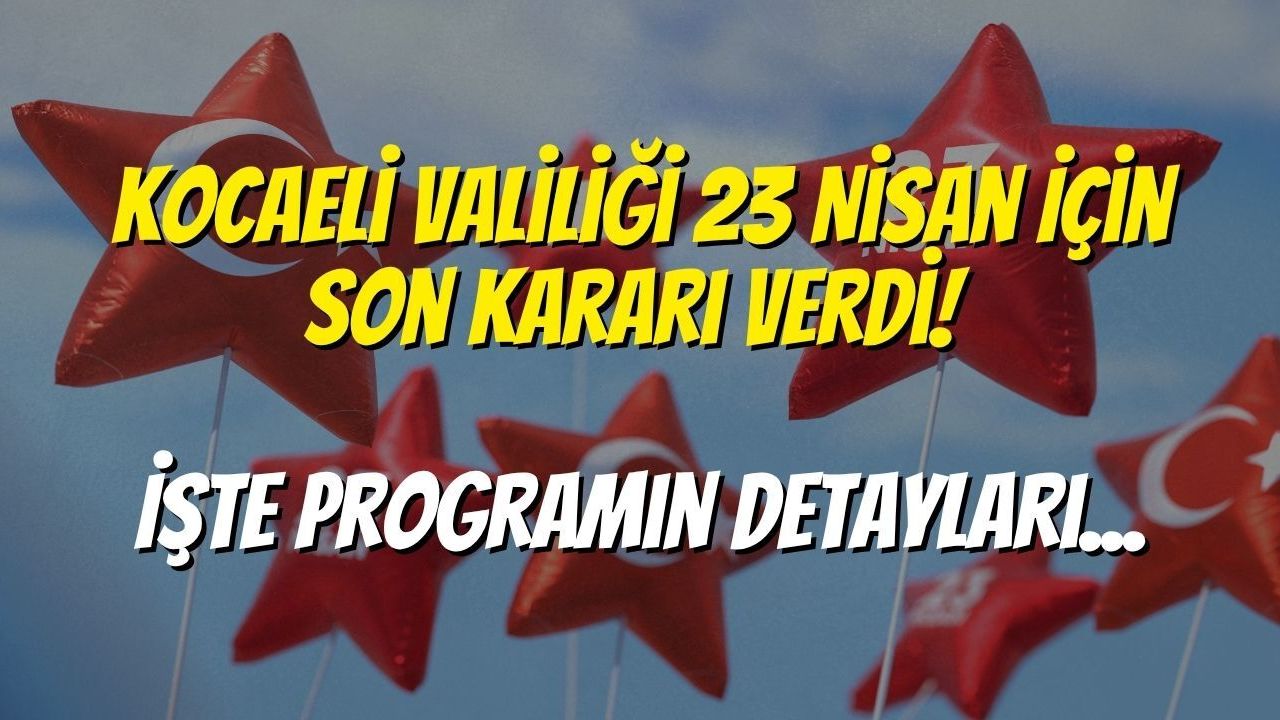 Kocaeli Valiliği 23 Nisan İçin Son kararı Verdi! İşte Programın Detayları...