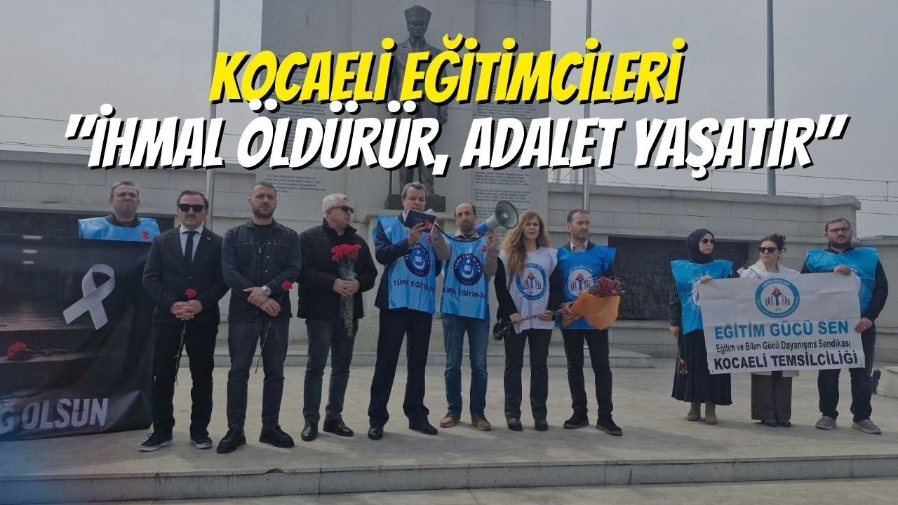 Kocaeli Eğitimcileri; "İhmal Öldürür, Adalet Yaşatır"