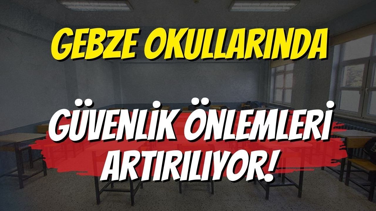Gebze Okullarında Güvenlik Önlemleri Artırılıyor!