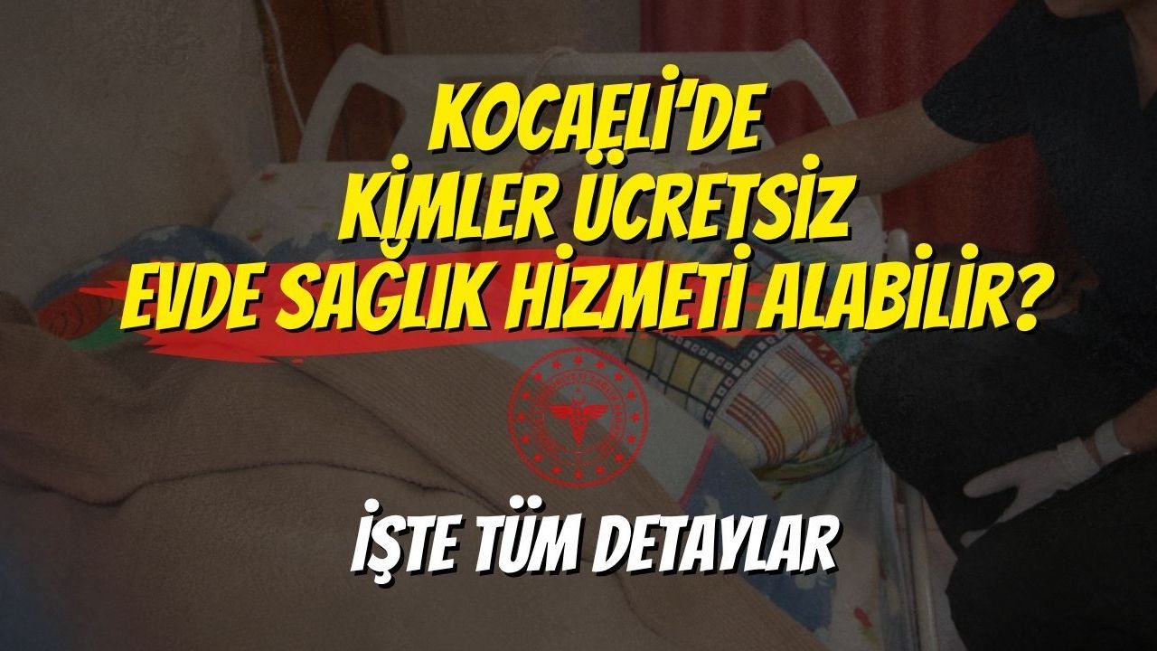 Kocaeli’de Kimler Ücretsiz Evde Sağlık Hizmeti Alabilir? İşte Tüm Detaylar