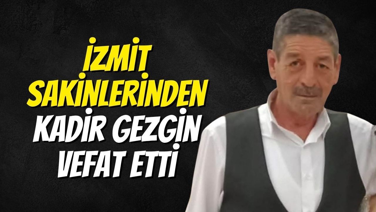 İzmit Sakinlerinden Kadir Gezgin Vefat Etti