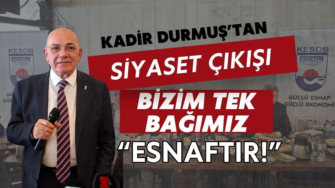 Kadir Durmuş’tan Siyaset Çıkışı: Bizim Tek Bağımız Esnafımızdır!