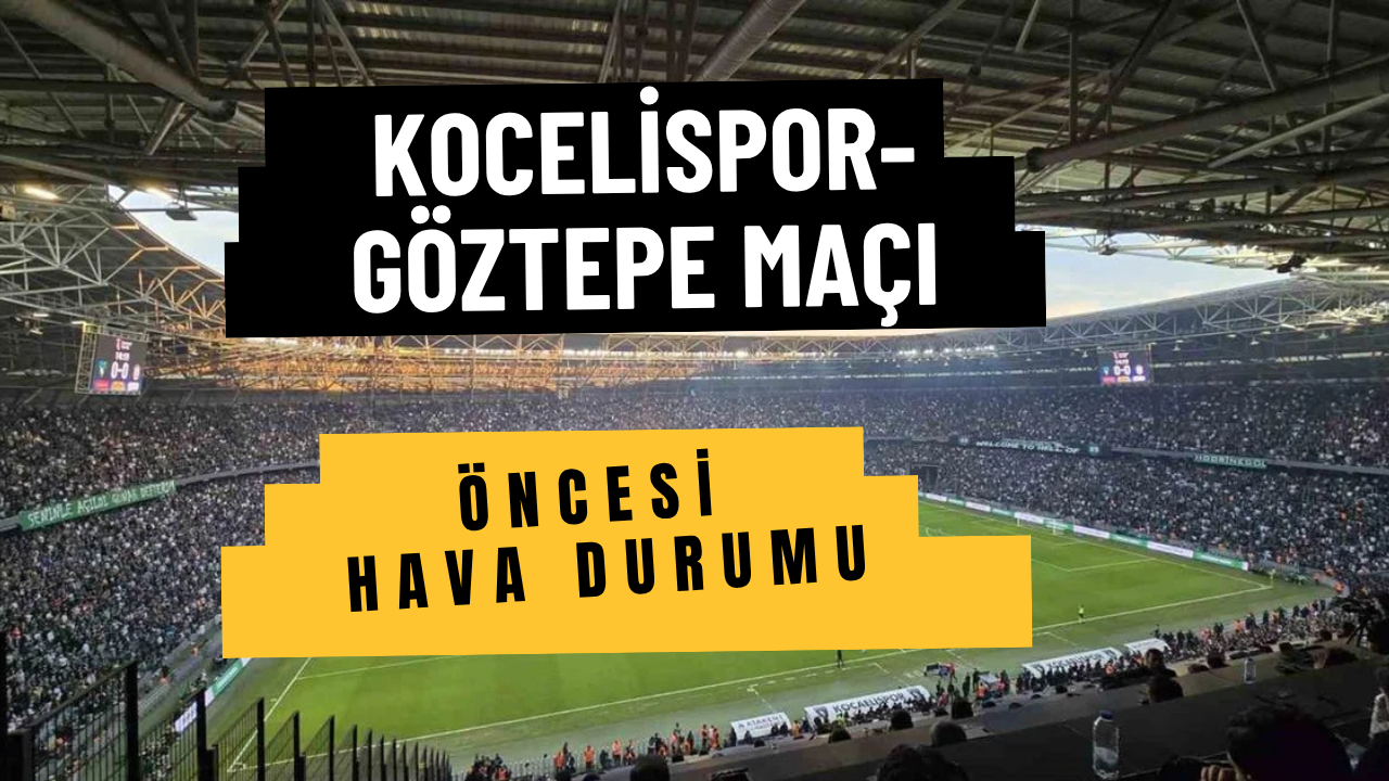 Kocaelispor - Göztepe Maçı Öncesi Hava Durumu