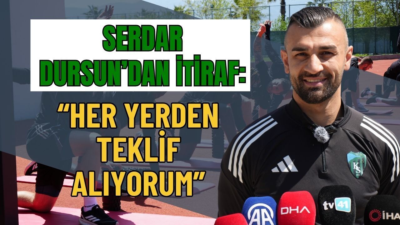 Serdar Dursun’dan Transfer İtirafı: Yurt İçi ve Yurt Dışından Teklifler Var