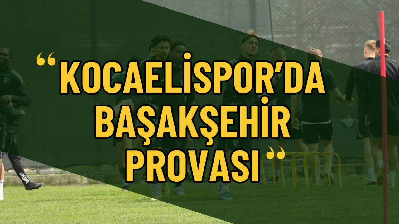 Brunga’da Başakşehir Alarmı: Kocaelispor’da Milli Takviyeli Yüksek Tempo!