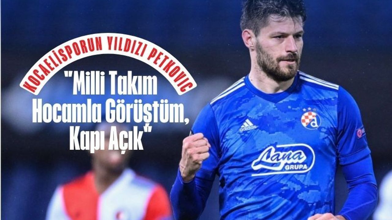 Kocaelispor'un Yıldızı Petković: "Milli Takım Hocamla Görüştüm, Kapı Açık"