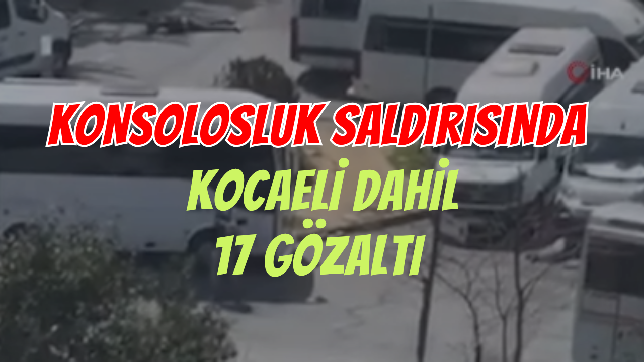Konsolosluk Saldırısında Kocaeli Dahil 17 Gözaltı