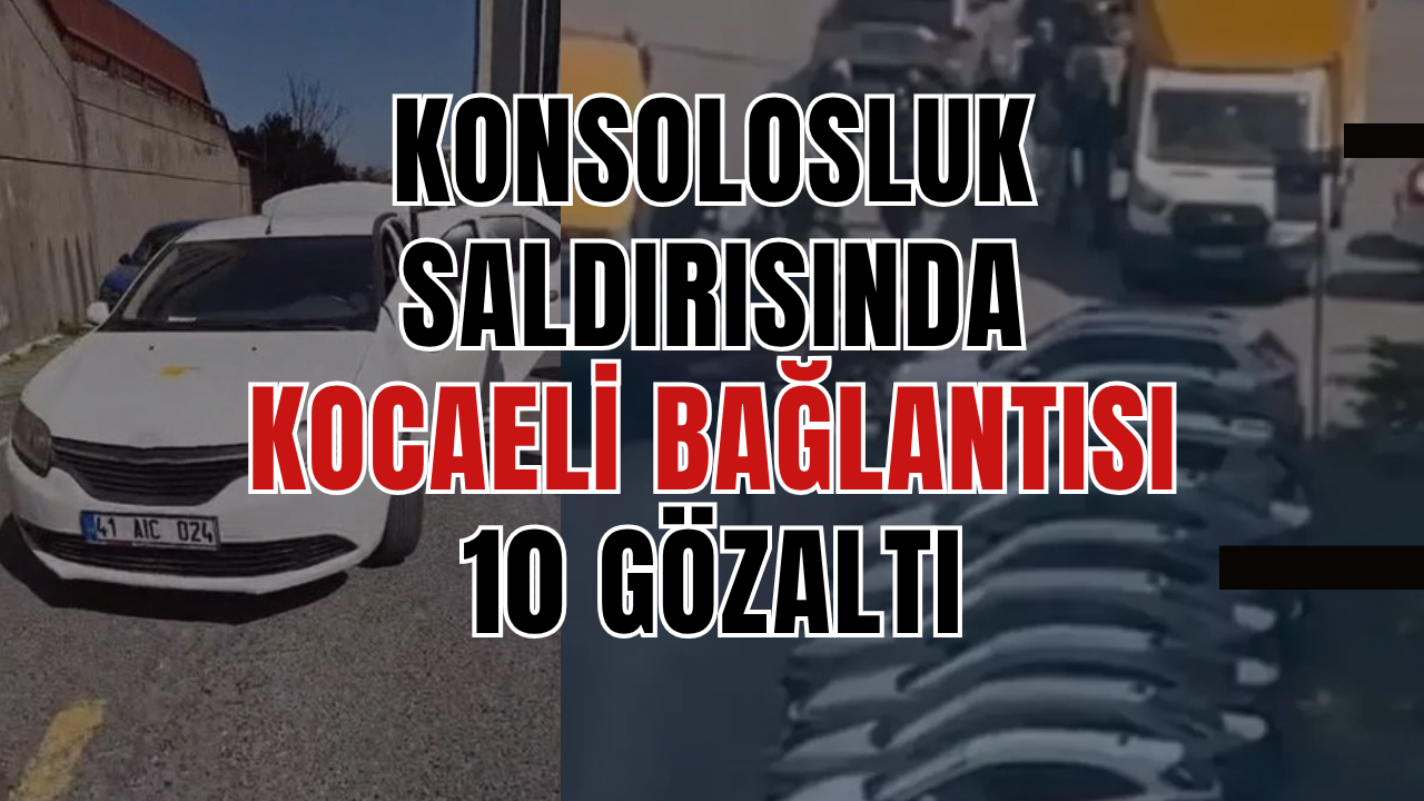 Konsolosluk Saldırısında Kocaeli Bağlantısı: 10 Gözaltı!