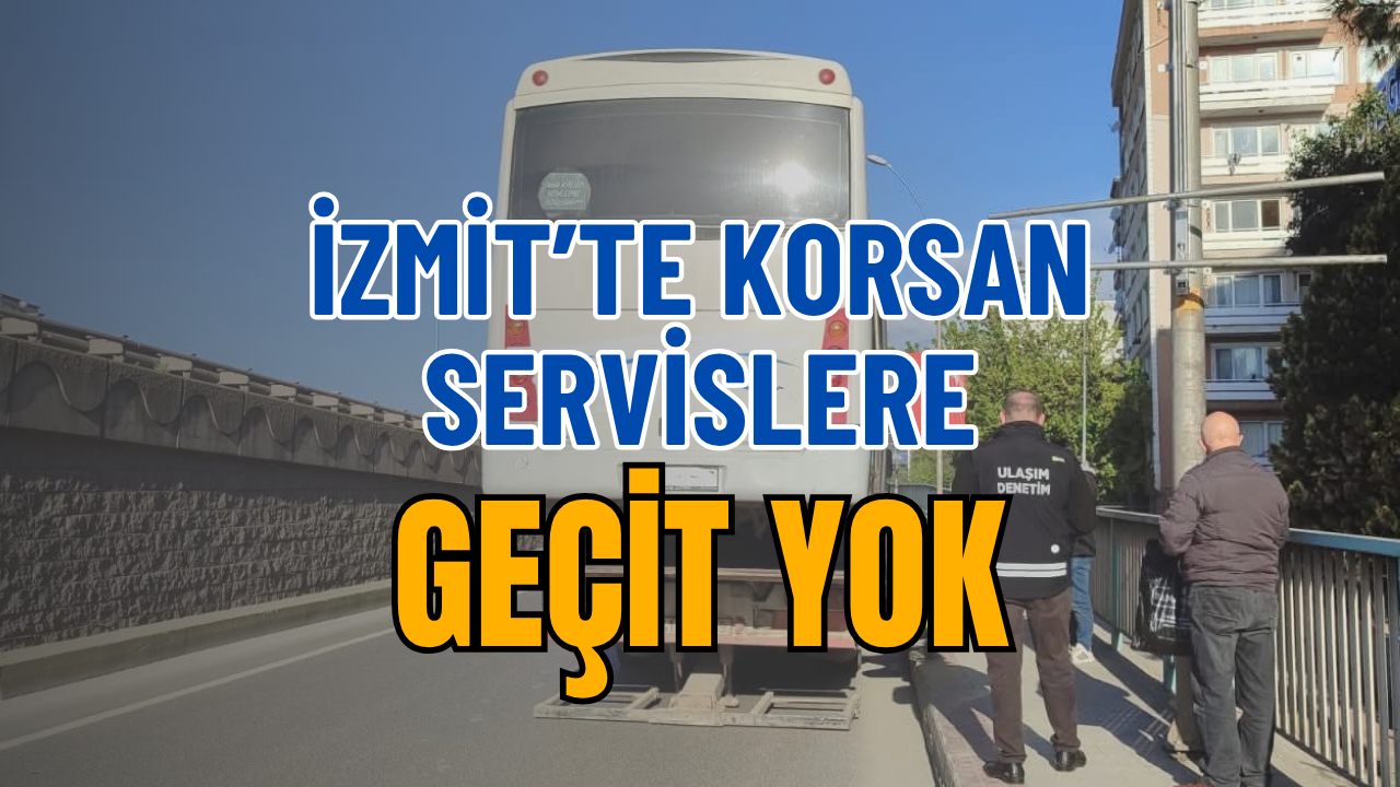 İzmit’te Korsan Servislere Geçit Yok