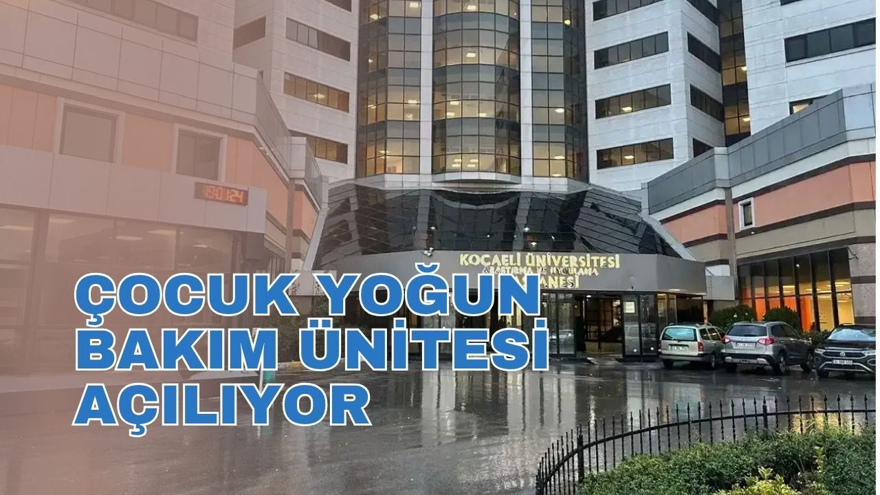 KOÜ Hastanesi'ne Çocuk Yoğun Bakım Ünitesi Açılıyor
