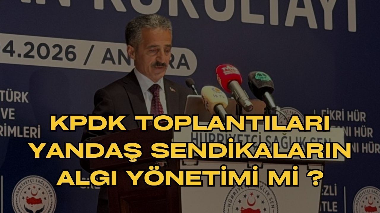 Genel Başkan Birinci: KPDK Toplantıları Yandaş Sendikaların Algı Yönetimi Mi?