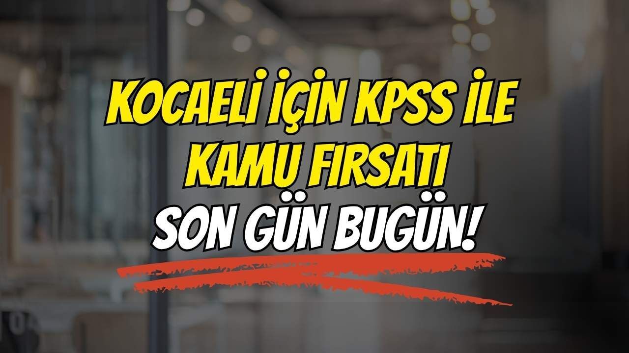 Kocaeli İçin KPSS ile Kamu Fırsatı: Son Gün Bugün!