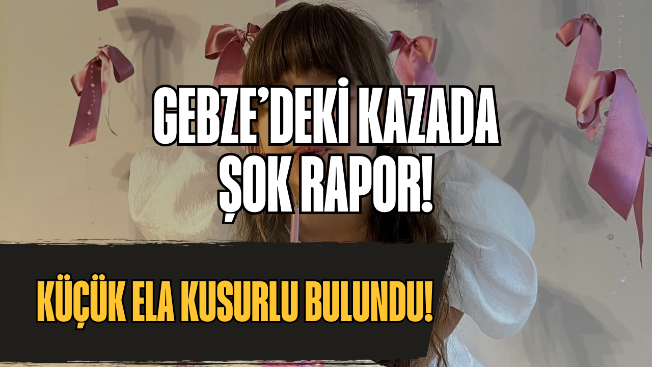 Gebze'de Ela’nın Ölümünde Şok Rapor: 6 Yaşındaki Çocuk Asli Kusurlu Sayıldı
