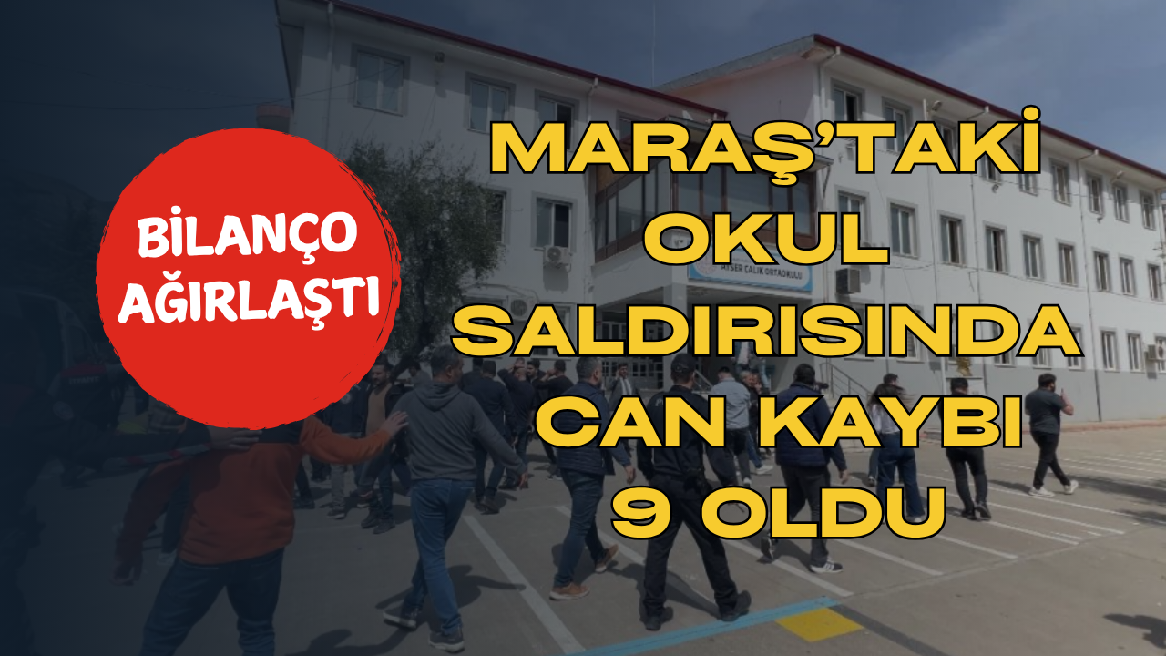 Kahramanmaraş Okul Saldırısında Can Kaybı 9 oldu