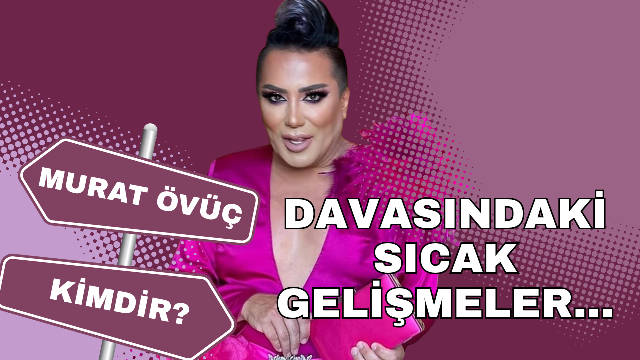 Murat Övüç Kimdir? Davasında Sıcak Gelişmeler Neler?