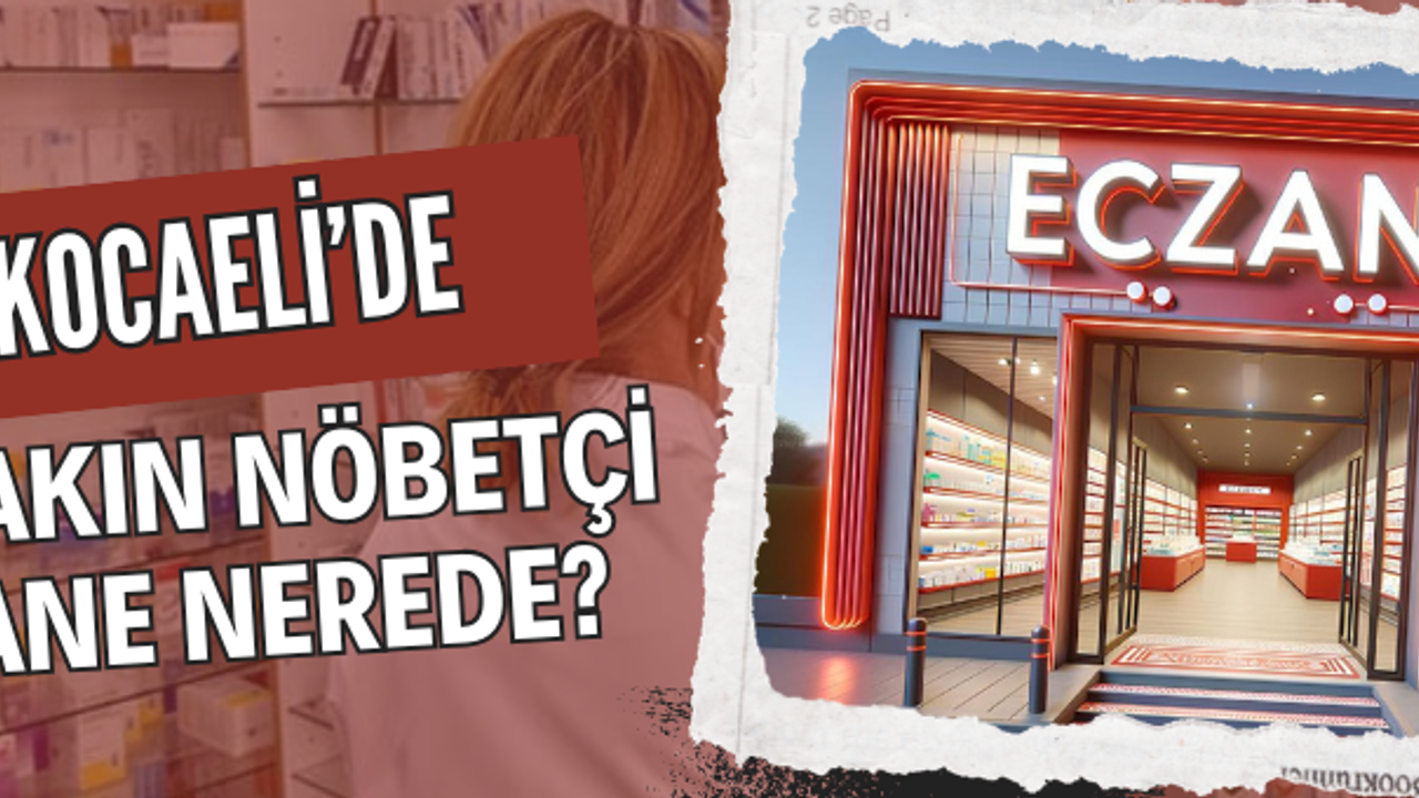 Kocaeli Nöbetçi Eczane Listesi: 13 Nisan Pazartesi Hangi Eczaneler Açık?