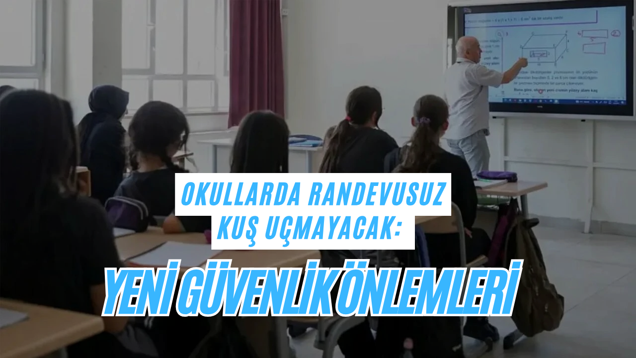 Okullarda Randevusuz Kuş Uçmayacak: Yeni Güvenlik Önlemleri Alındı