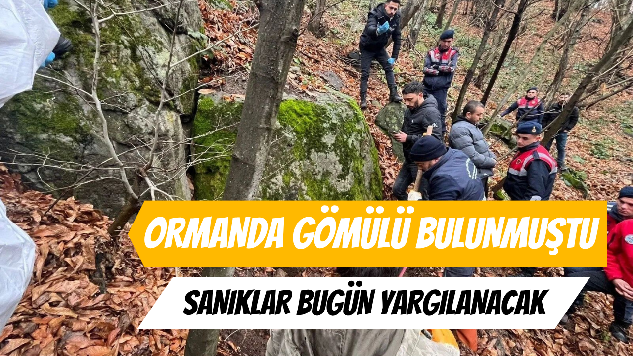 Ormanda Gömülü Bulunmuştu: Sanıklar Hakim Karşısına Çıkacak