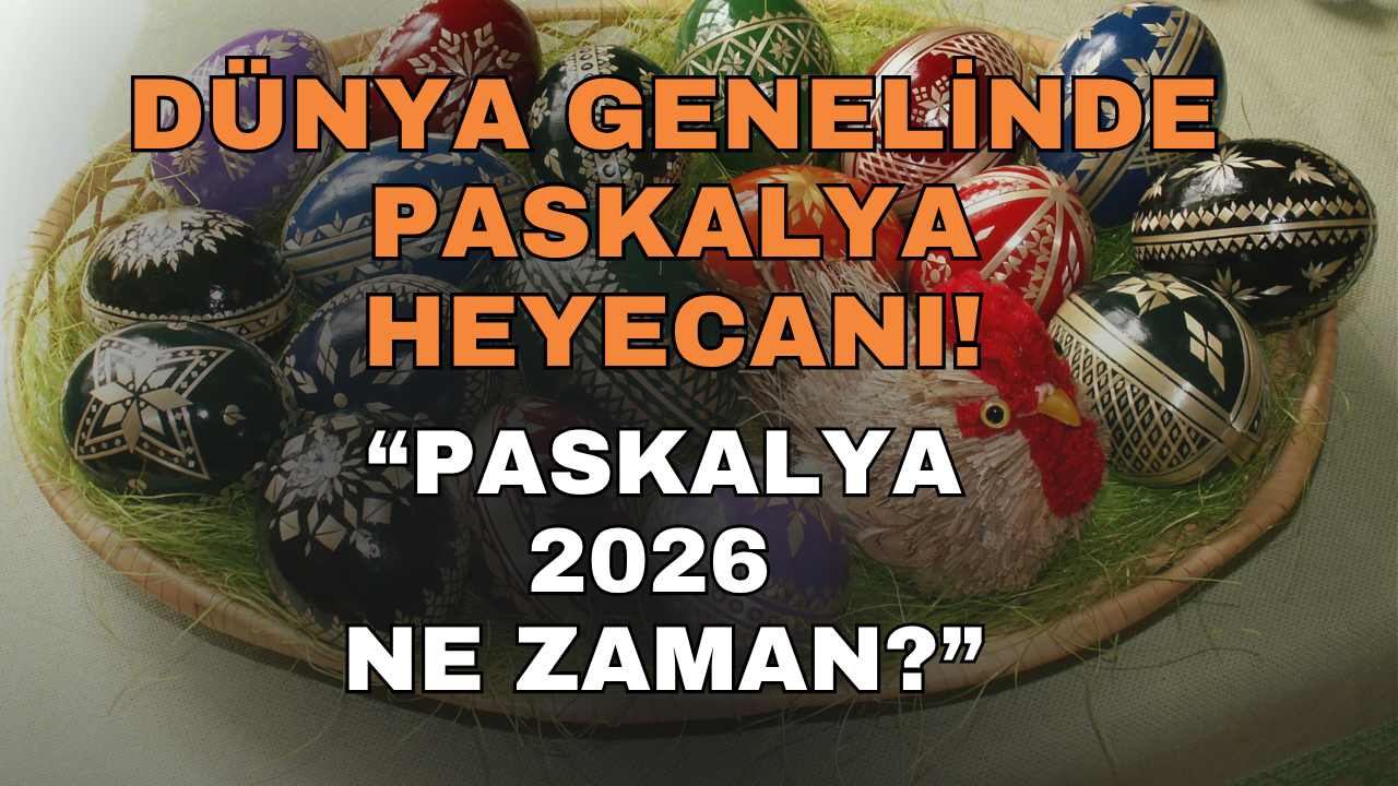 Dünya Genelinde Paskalya Heyecanı: 4 Günlük Tatil Kapıda mı? Paskalya Ne Zaman?