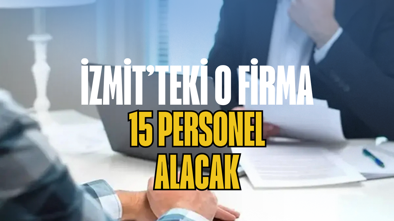 İzmit'teki O Firma 15 Personel Alımı Yapacak