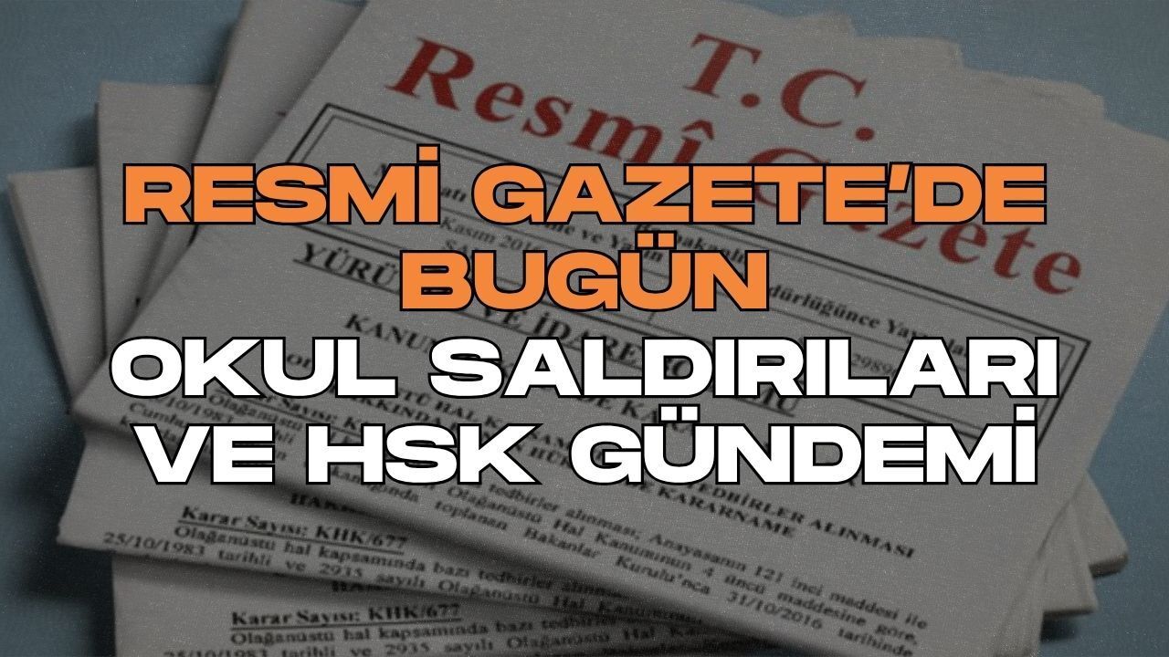 Resmi Gazete’de Bugün: Meclis Okul Saldırıları İçin Toplanıyor, HSK Detayı Yine Gündemde