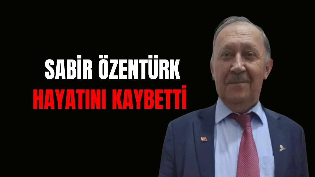 Sabir Özentürk hayatını kaybetti