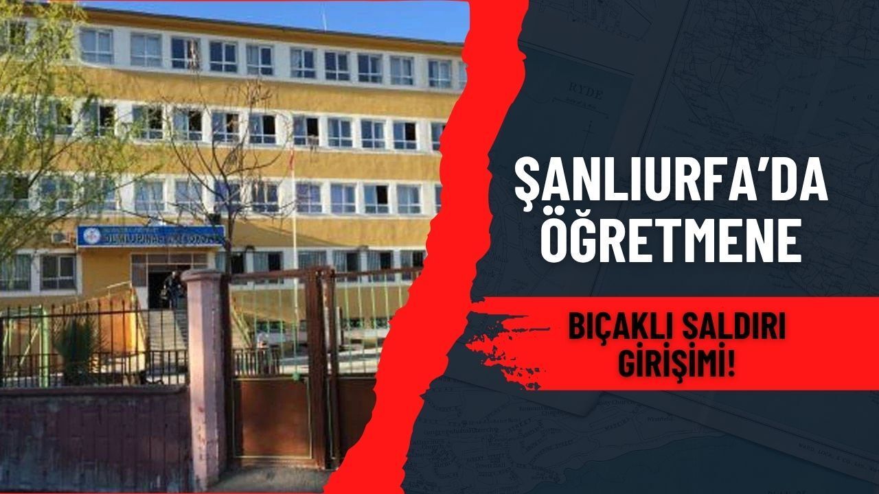Şanlıurfa'da Öğretmene Bıçaklı Saldırı Girişimi: Kendini Veli Olarak Tanıttı