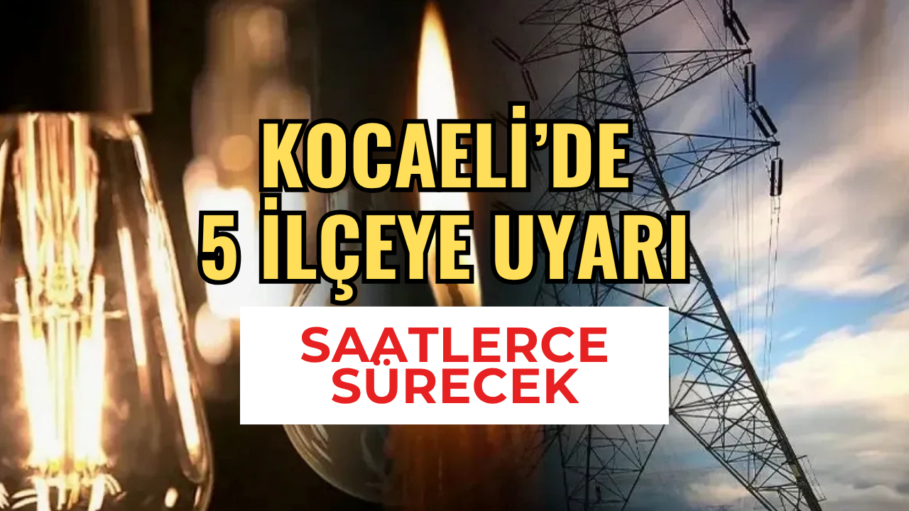 Kocaeli'de 5 İlçeye Uyarı: Bugün Saatlerce Elektrik Verilemeyecek