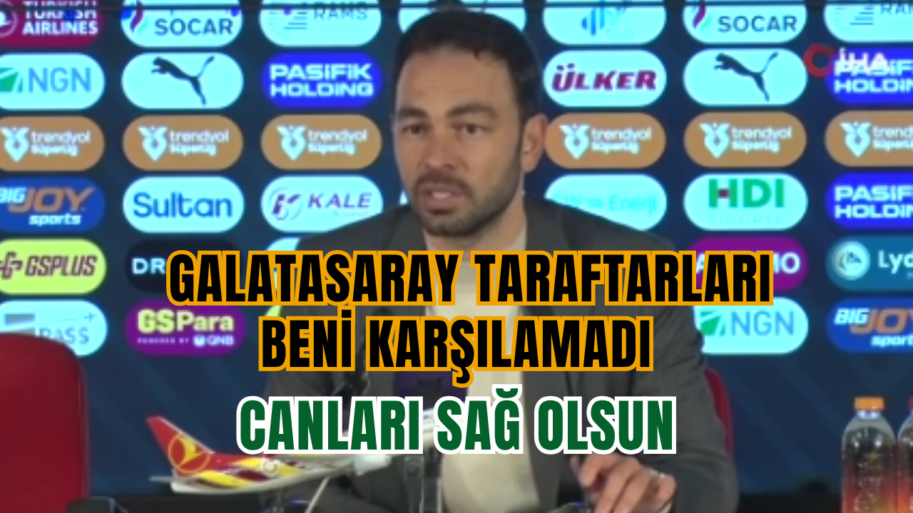 Selçuk İnan: Galatasaray taraftarları beni karşılamadı. Canları sağ olsun