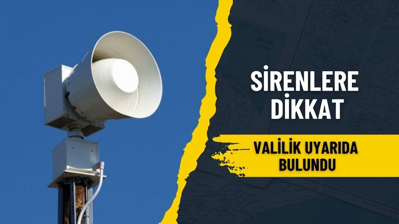 Sirenlere Dikkat: Valilik Uyarıda Bulundu