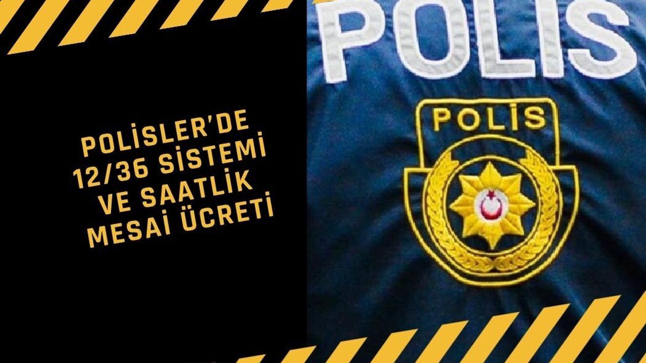 İçişleri Bakanlığı Açıkladı: Polislerde 12/36 Sistemi ve Saatlik Mesai Ücreti