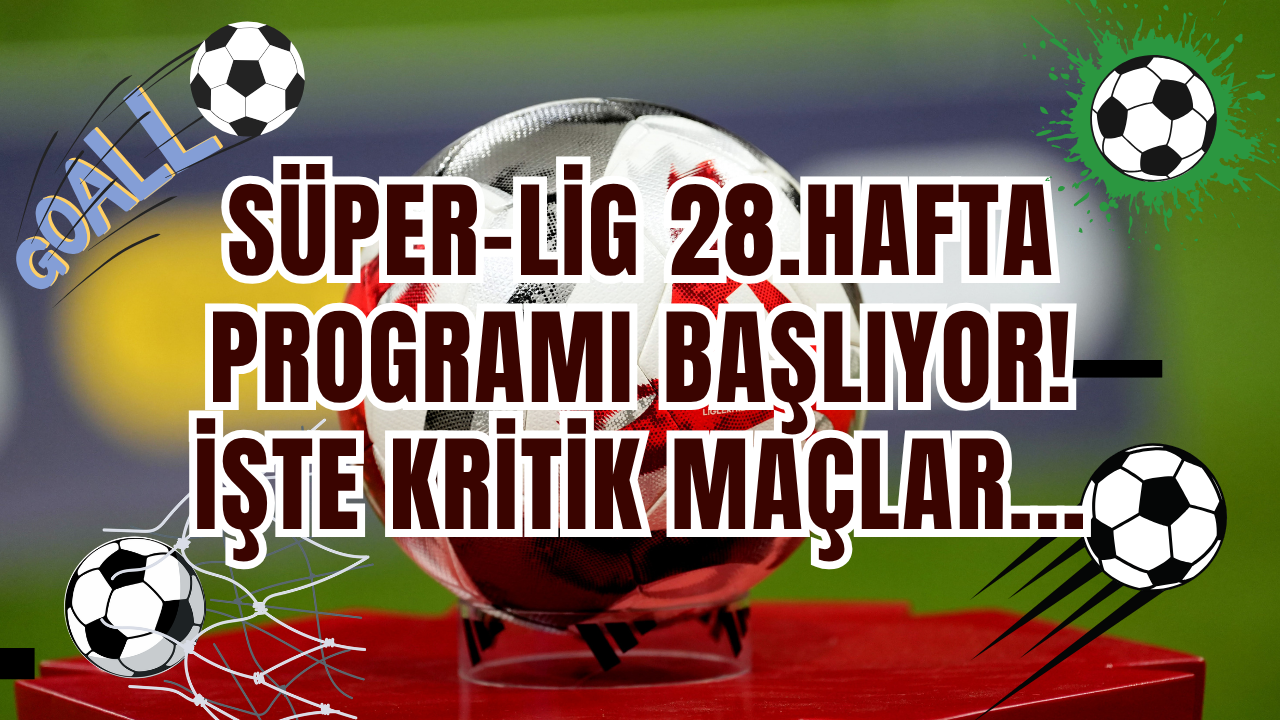 Süper Lig’de 28. Hafta Heyecanı Başlıyor