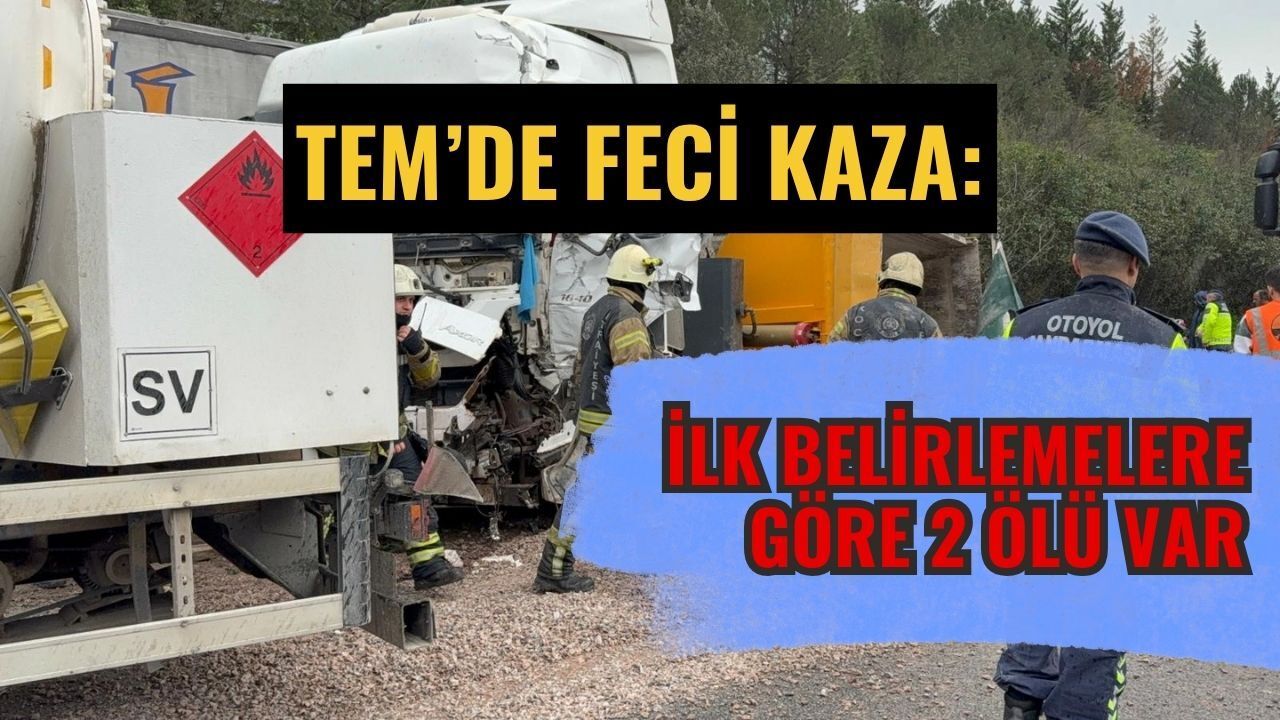 TEM'de Feci Kaza: İlk Belirlemelere Göre 2 Ölü Var